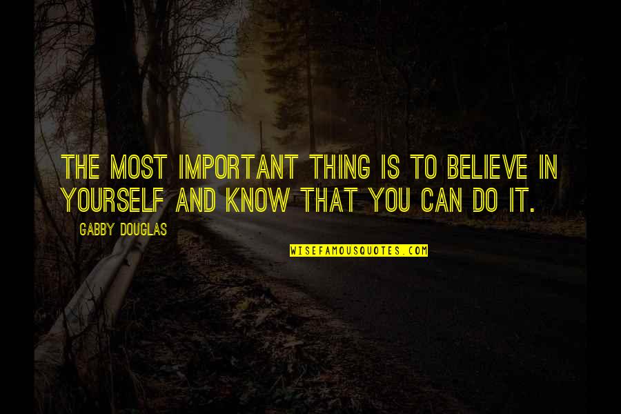 Geothe's Quotes By Gabby Douglas: The most important thing is to believe in