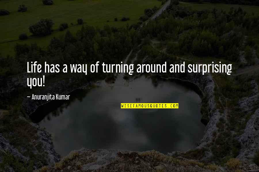 Geraakt Door Quotes By Anuranjita Kumar: Life has a way of turning around and