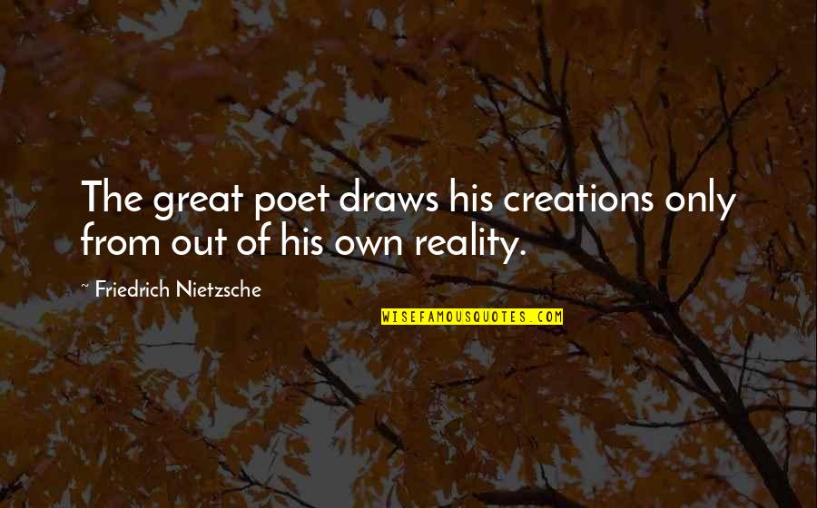 Geraints Wife Quotes By Friedrich Nietzsche: The great poet draws his creations only from