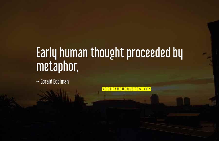 Gerald Early Quotes By Gerald Edelman: Early human thought proceeded by metaphor,