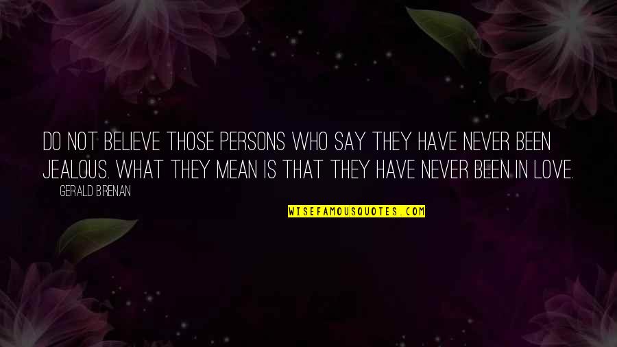 Gerald Love Quotes By Gerald Brenan: Do not believe those persons who say they