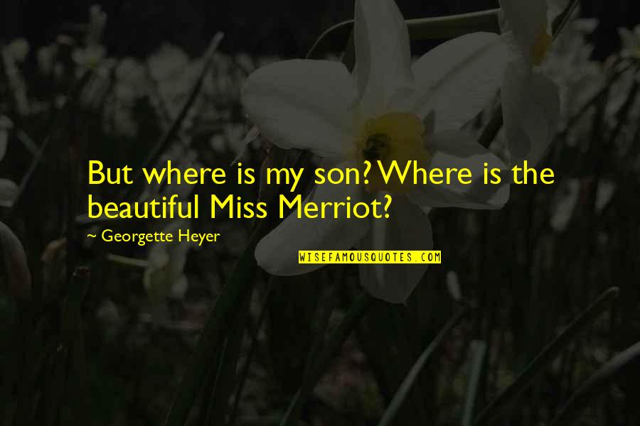 Geralynn Gamboa Quotes By Georgette Heyer: But where is my son? Where is the