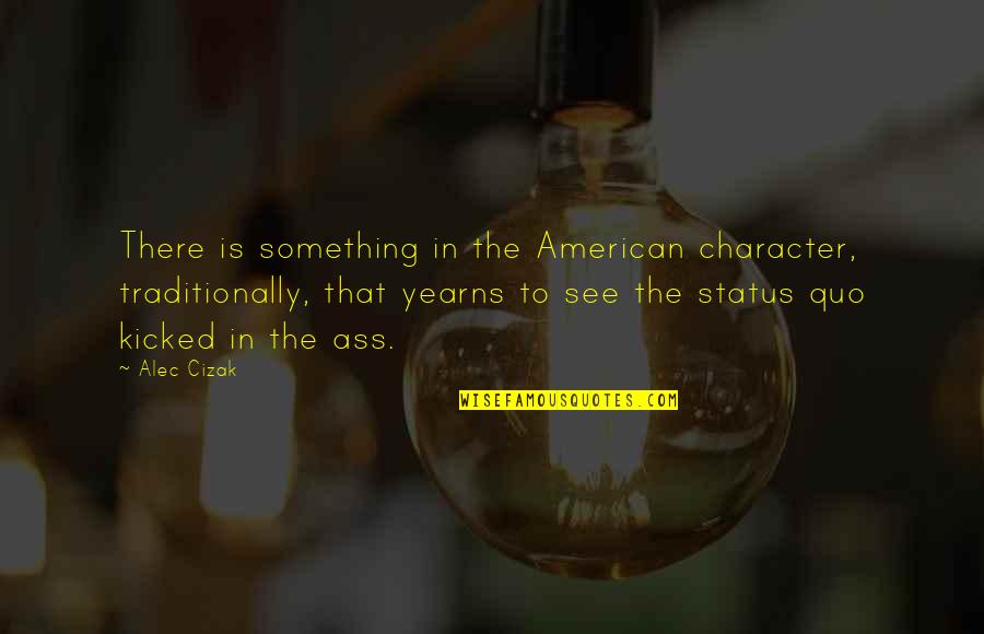 Gerath Quotes By Alec Cizak: There is something in the American character, traditionally,