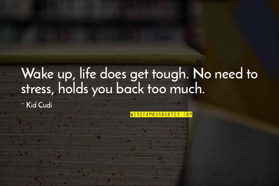 Gerath Quotes By Kid Cudi: Wake up, life does get tough. No need