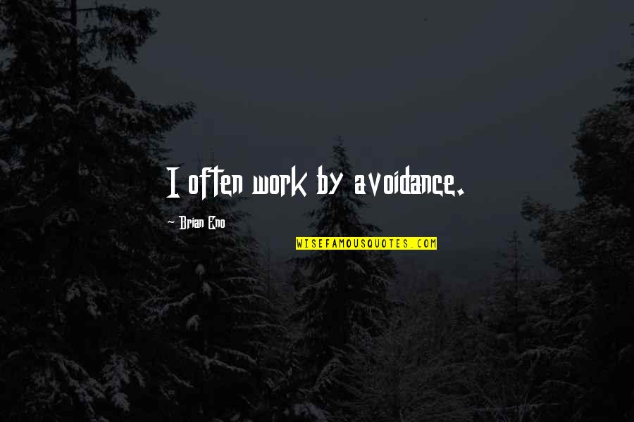 Gerazy Quotes By Brian Eno: I often work by avoidance.