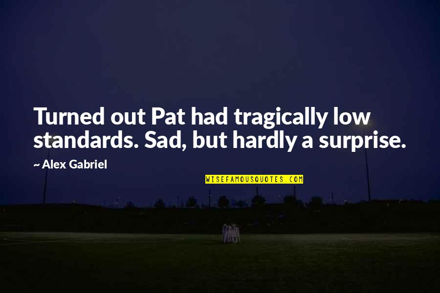 Gerberoy Fr Quotes By Alex Gabriel: Turned out Pat had tragically low standards. Sad,