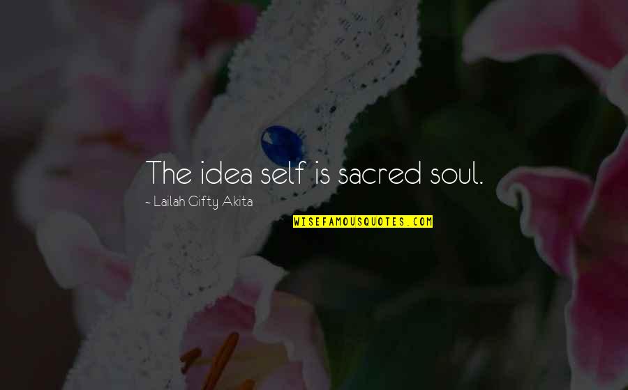 Gerberoy Fr Quotes By Lailah Gifty Akita: The idea self is sacred soul.