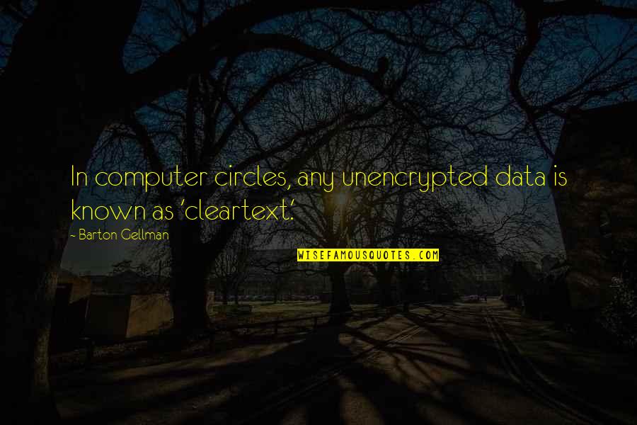 Gerbig Militaria Quotes By Barton Gellman: In computer circles, any unencrypted data is known