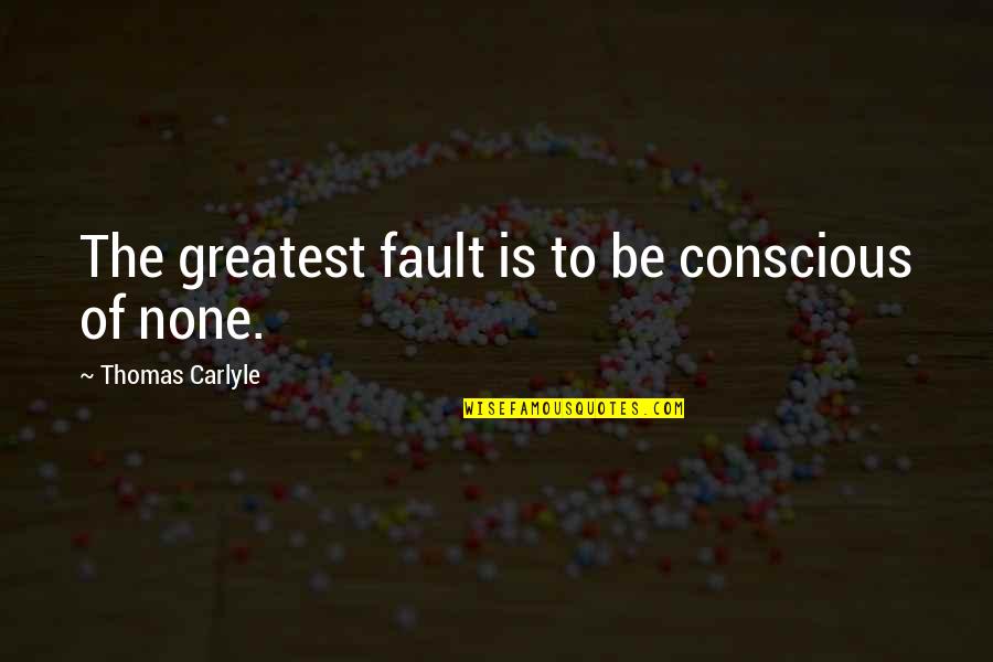 Geremie Sawadogo Quotes By Thomas Carlyle: The greatest fault is to be conscious of