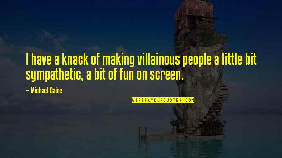 Gerencs R Foglalkoz S Quotes By Michael Caine: I have a knack of making villainous people