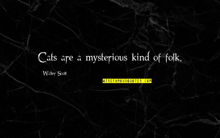 Gerhardus Albertus Quotes By Walter Scott: Cats are a mysterious kind of folk.