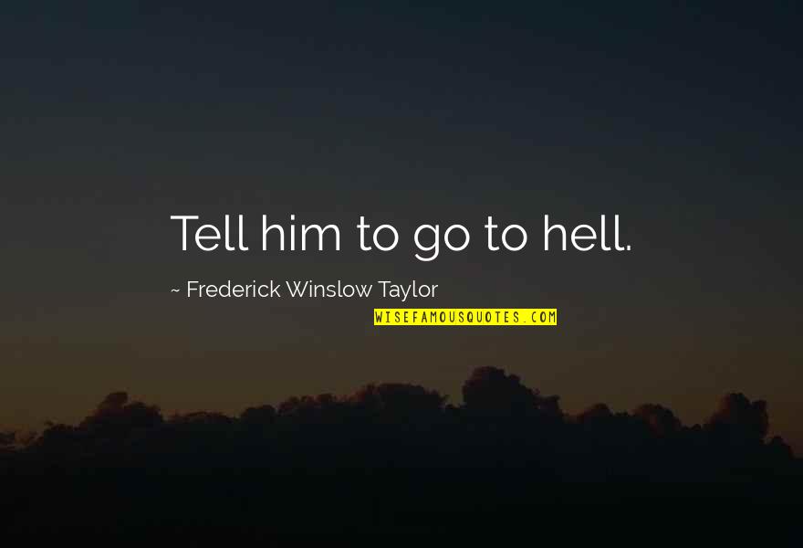 Gericke Pte Quotes By Frederick Winslow Taylor: Tell him to go to hell.