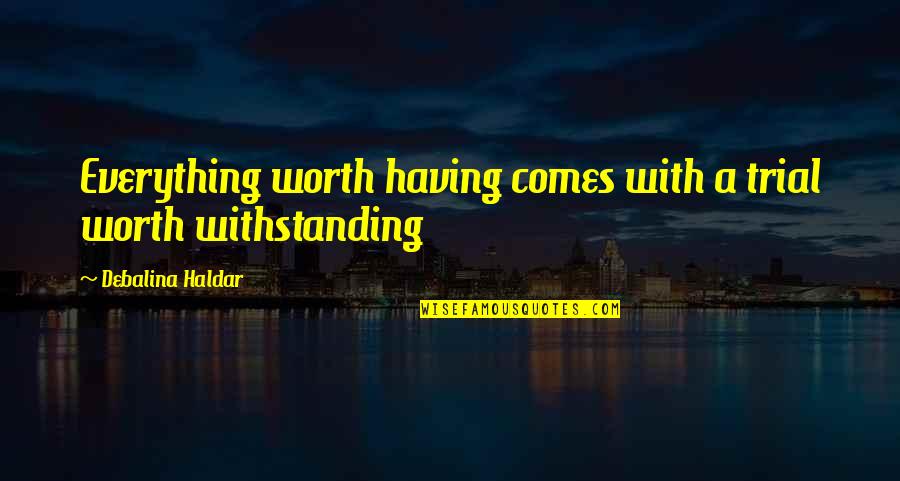 Gerlando Parisi Quotes By Debalina Haldar: Everything worth having comes with a trial worth
