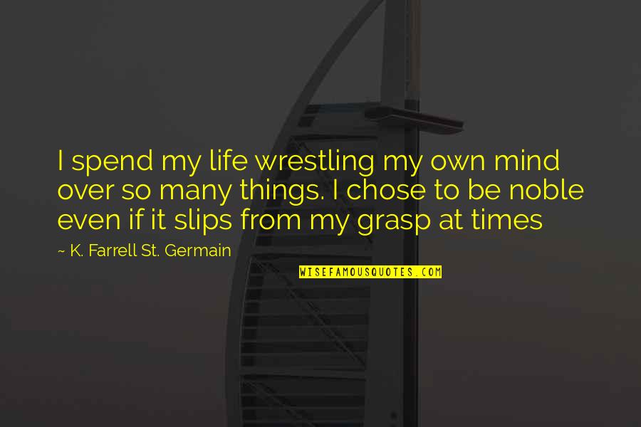 Germain Quotes By K. Farrell St. Germain: I spend my life wrestling my own mind