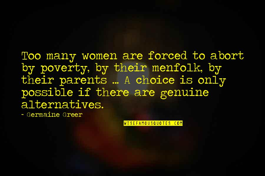 Germaine Greer Quotes By Germaine Greer: Too many women are forced to abort by