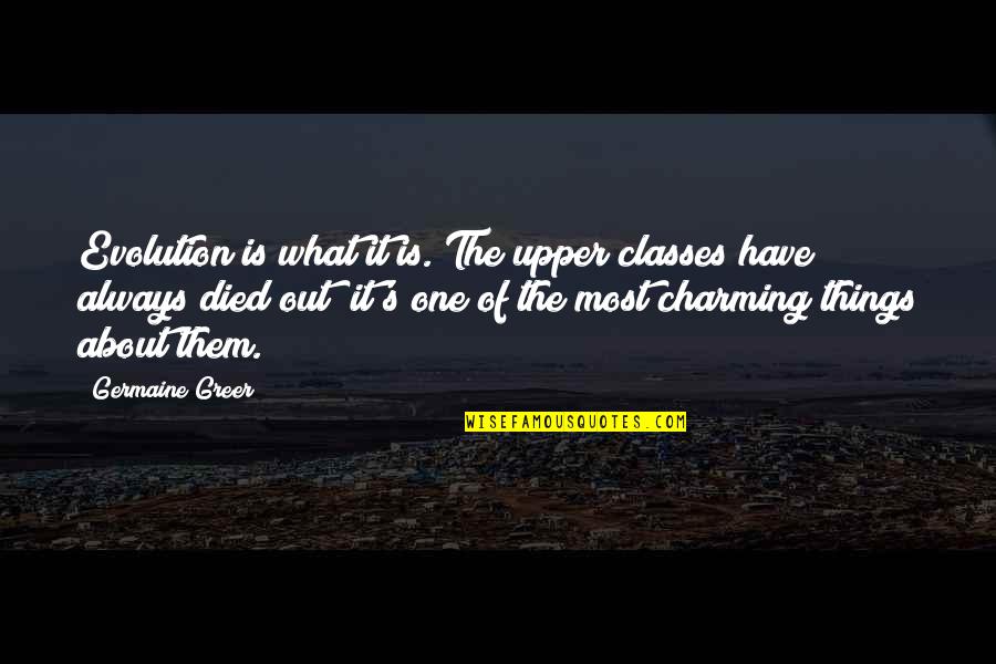 Germaine Greer Quotes By Germaine Greer: Evolution is what it is. The upper classes