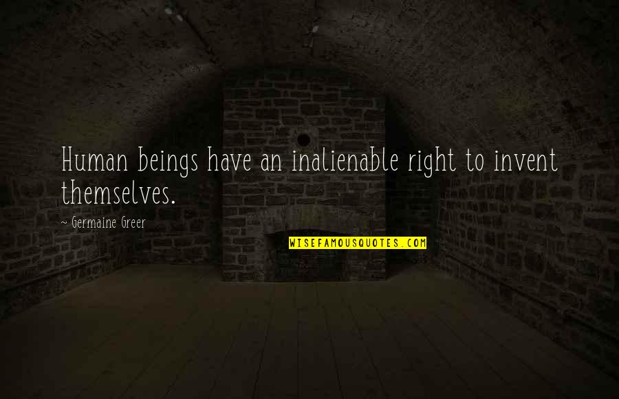 Germaine Greer Quotes By Germaine Greer: Human beings have an inalienable right to invent