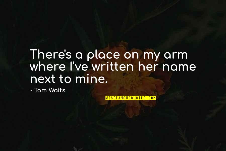 German Battle Quotes By Tom Waits: There's a place on my arm where I've