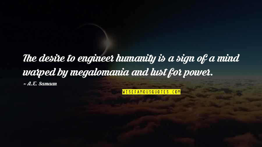 Gernhardt Roy Quotes By A.E. Samaan: The desire to engineer humanity is a sign