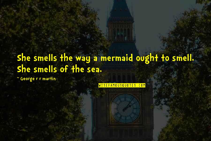 Gernhardt Roy Quotes By George R R Martin: She smells the way a mermaid ought to