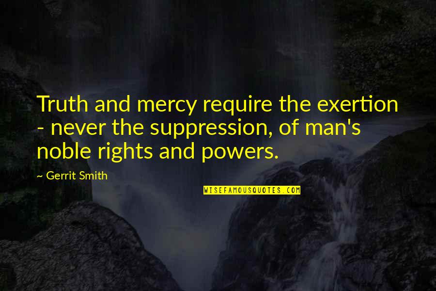 Gerrit Smith Quotes By Gerrit Smith: Truth and mercy require the exertion - never