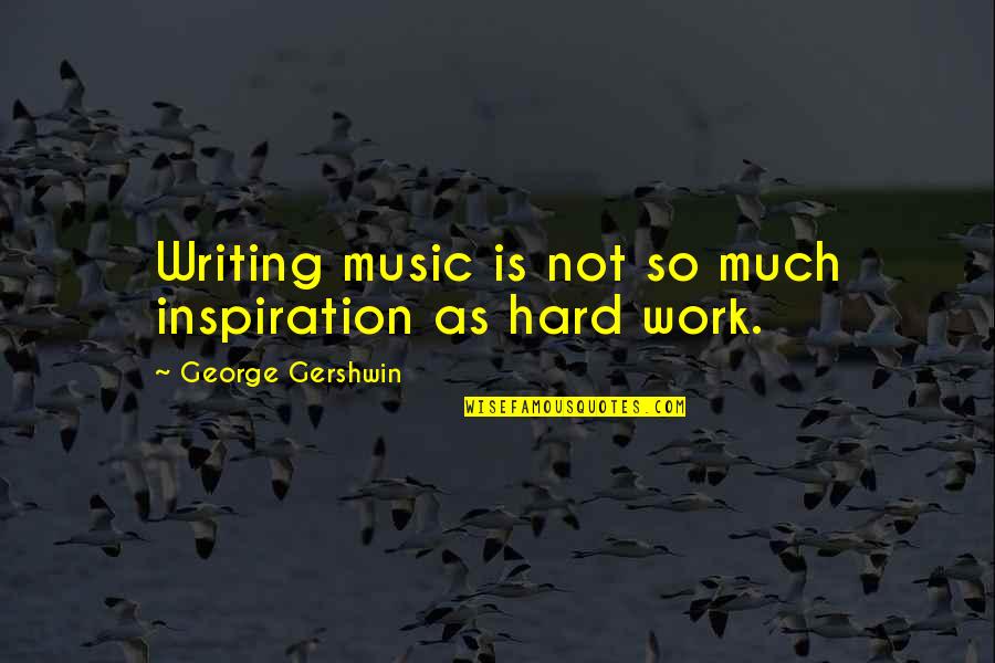 Gershwin Quotes By George Gershwin: Writing music is not so much inspiration as