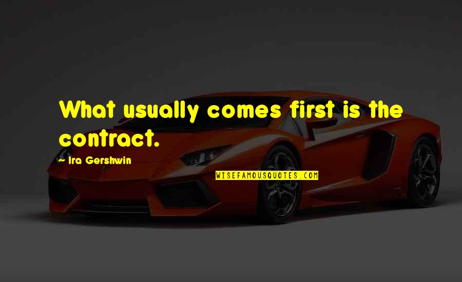 Gershwin Quotes By Ira Gershwin: What usually comes first is the contract.