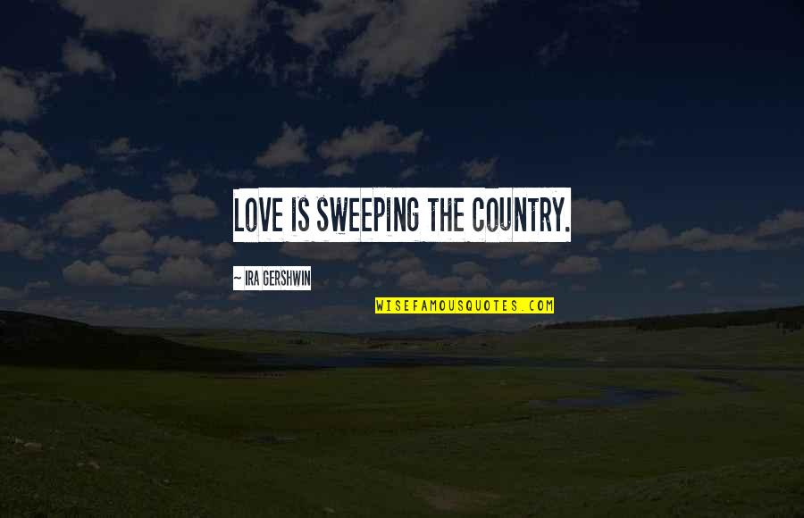 Gershwin Quotes By Ira Gershwin: Love is sweeping the country.