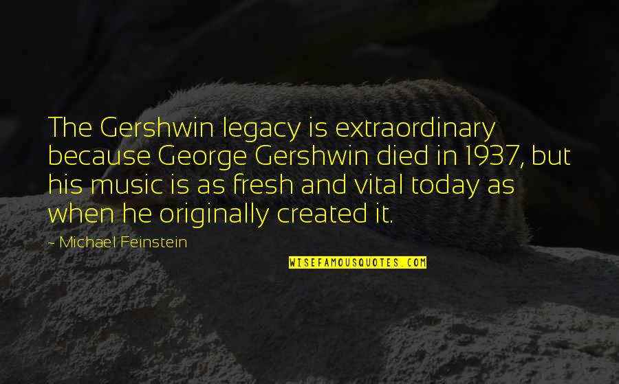 Gershwin Quotes By Michael Feinstein: The Gershwin legacy is extraordinary because George Gershwin