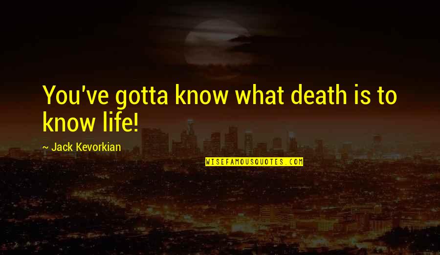 Gersing Quotes By Jack Kevorkian: You've gotta know what death is to know