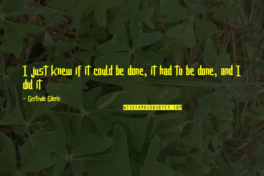 Gertrude Ederle Quotes By Gertrude Ederle: I just knew if it could be done,