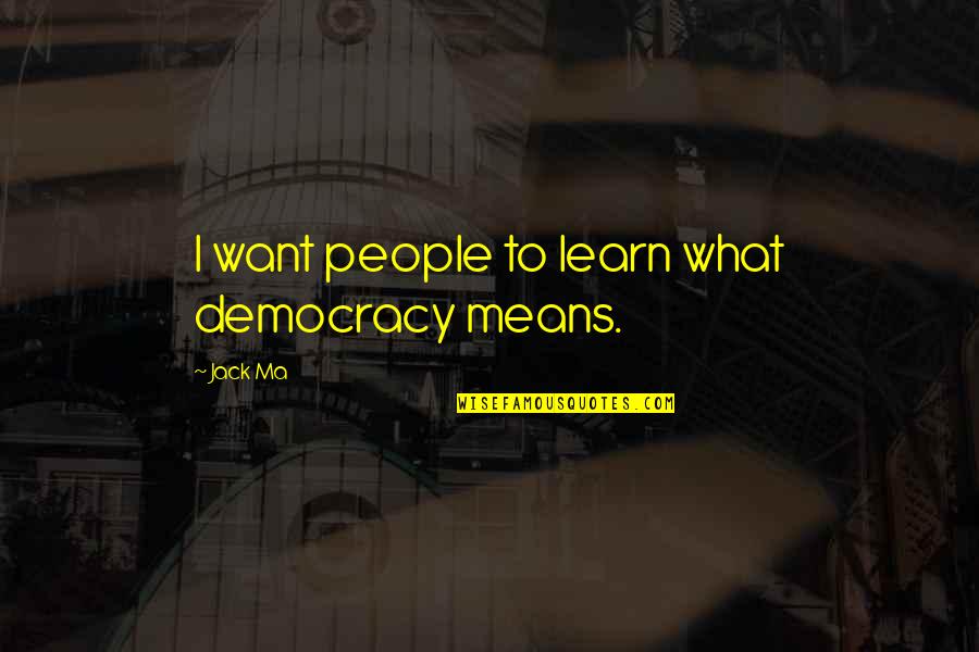 Gescheiden Engels Quotes By Jack Ma: I want people to learn what democracy means.