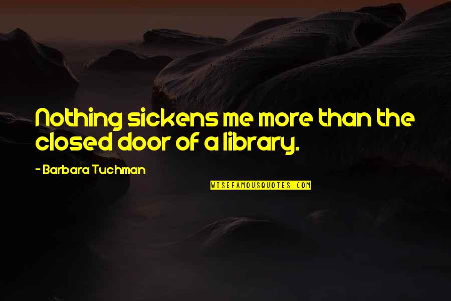 Geschenke Quotes By Barbara Tuchman: Nothing sickens me more than the closed door