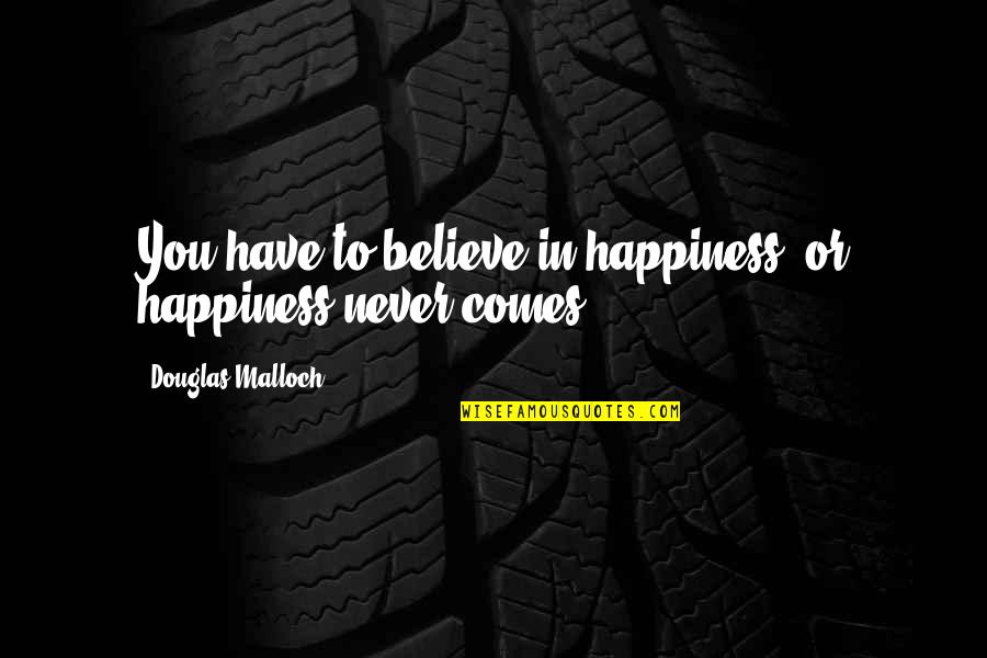 Gessami Quotes By Douglas Malloch: You have to believe in happiness, or happiness