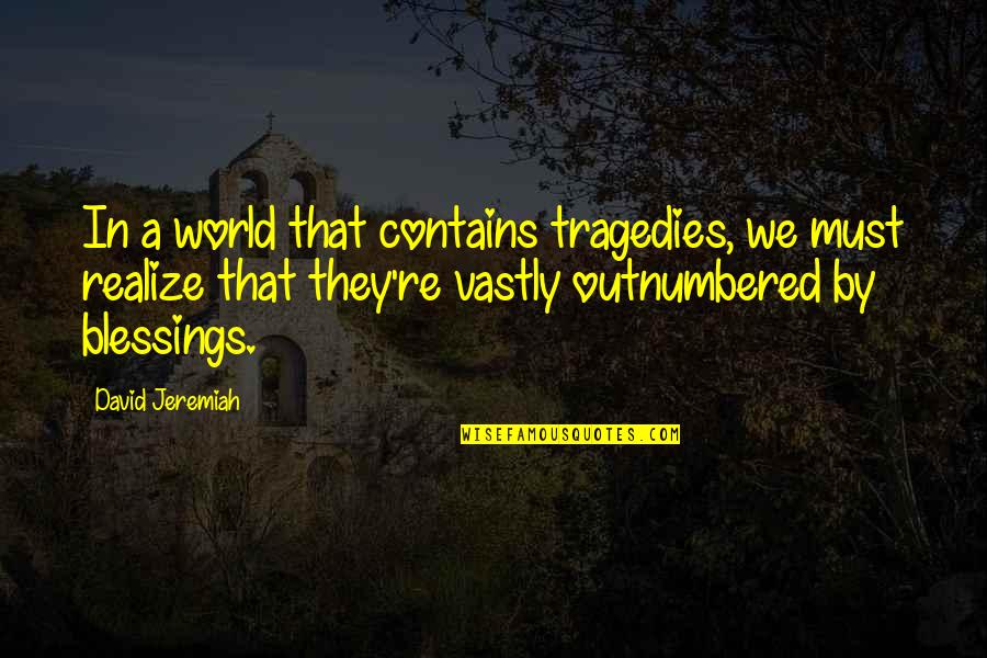 Gessinger Quotes By David Jeremiah: In a world that contains tragedies, we must