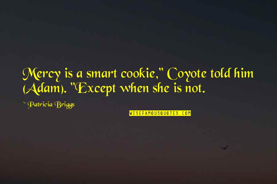 Gessinger Quotes By Patricia Briggs: Mercy is a smart cookie," Coyote told him