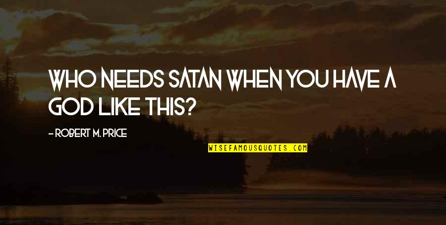 Gessinger Quotes By Robert M. Price: Who needs Satan when you have a God