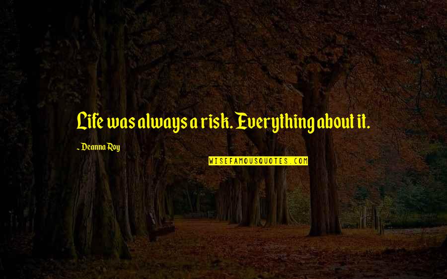 Gestalten Books Quotes By Deanna Roy: Life was always a risk. Everything about it.