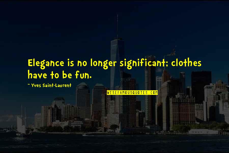 Gesticulate Def Quotes By Yves Saint-Laurent: Elegance is no longer significant; clothes have to