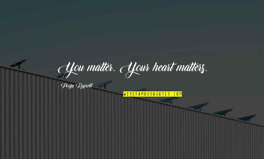 Gesungene Quotes By Pooja Ruprell: You matter. Your heart matters.