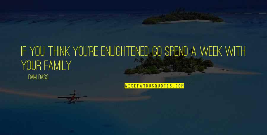 Gesungene Quotes By Ram Dass: If you think you're enlightened go spend a