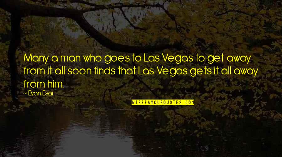 Get A Man That Quotes By Evan Esar: Many a man who goes to Las Vegas