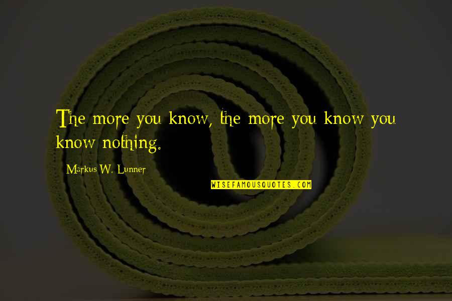 Get A Man Who Looks At You The Way Quotes By Markus W. Lunner: The more you know, the more you know