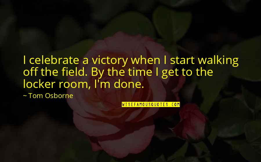 Get A Room Quotes By Tom Osborne: I celebrate a victory when I start walking