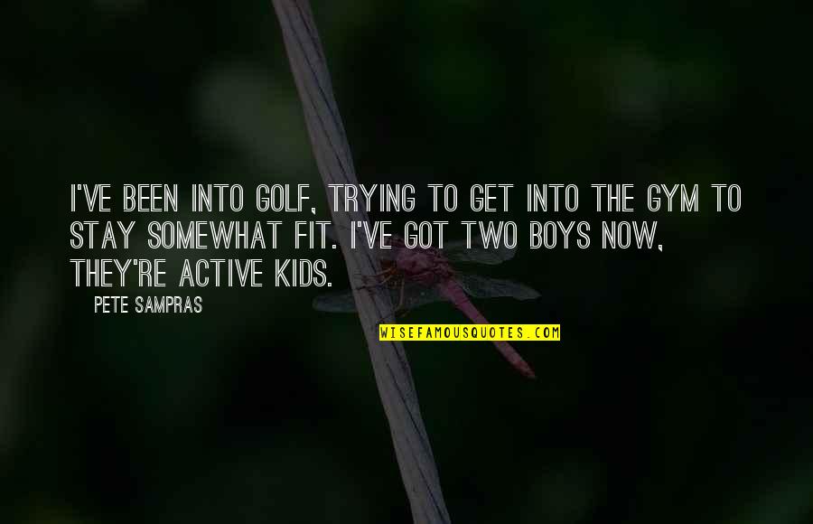 Get Active Quotes By Pete Sampras: I've been into golf, trying to get into