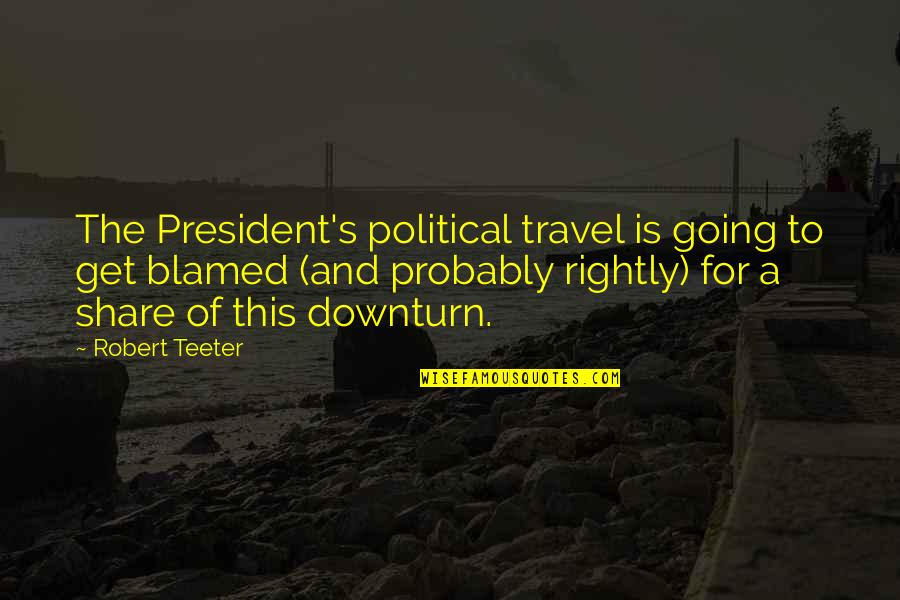 Get And Share Quotes By Robert Teeter: The President's political travel is going to get