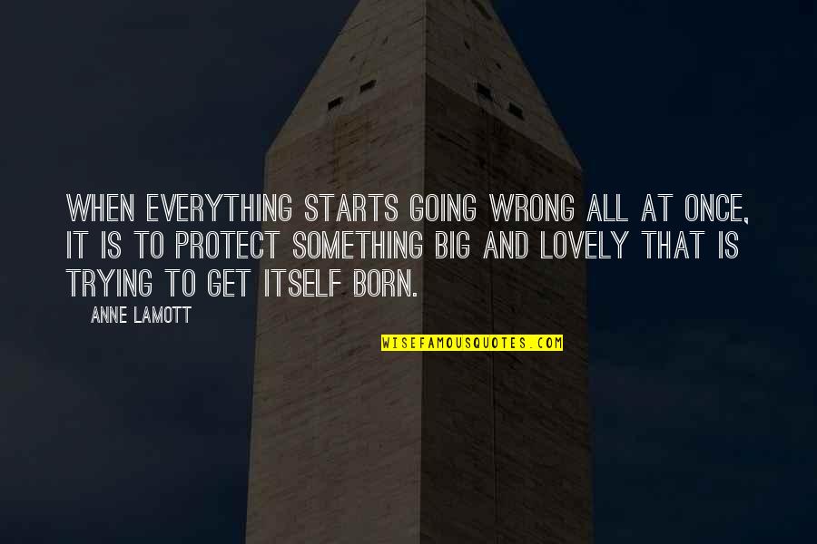 Get At It Quotes By Anne Lamott: When everything starts going wrong all at once,