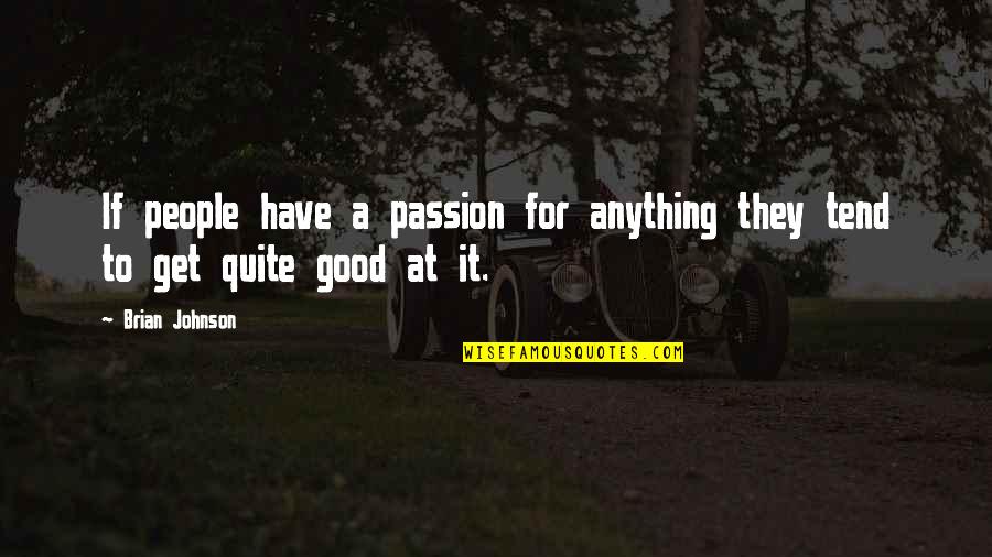 Get At It Quotes By Brian Johnson: If people have a passion for anything they