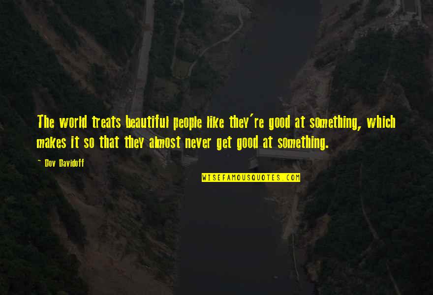 Get At It Quotes By Dov Davidoff: The world treats beautiful people like they're good