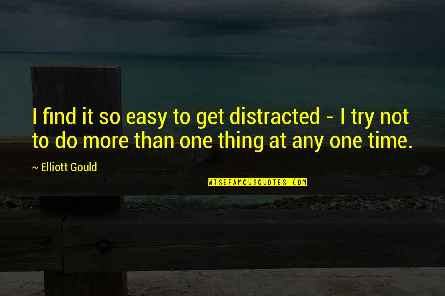 Get At It Quotes By Elliott Gould: I find it so easy to get distracted